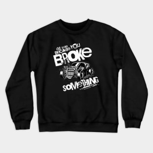 I'm Here Because You Broke Something Crewneck Sweatshirt